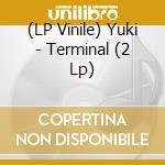 (LP Vinile) Yuki - Terminal (2 Lp) vinile