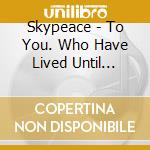 Skypeace - To You. Who Have Lived Until Today cd