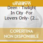 Deen - Twilight In City -For Lovers Only- (2 Cd) cd