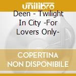Deen - Twilight In City -For Lovers Only- cd