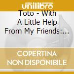 Toto - With A Little Help From My Friends: Blu-Ray Edcc cd musicale