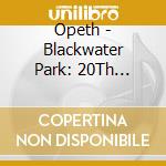 Opeth - Blackwater Park: 20Th Anniversary Edition cd musicale