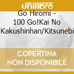 Go Hiromi - 100 Go!Kai No Kakushinhan/Kitsunebi cd