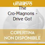 The Cro-Magnons - Drive Go! cd