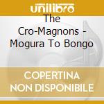 The Cro-Magnons - Mogura To Bongo cd