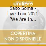 Saito Soma - Live Tour 2021 'We Are In Bloom!' At Tokyo Garden Theater (3 Blu-Ray) cd