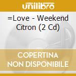 =Love - Weekend Citron (2 Cd) cd