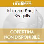 Ishimaru Kanji - Seagulls cd musicale