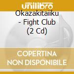Okazakitaiiku - Fight Club (2 Cd) cd