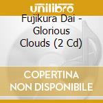Fujikura Dai - Glorious Clouds (2 Cd) cd