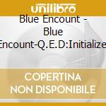 Blue Encount - Blue Encount-Q.E.D:Initialize- cd