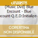 (Music Dvd) Blue Encount - Blue Encount-Q.E.D:Initialize- (2 Dvd) cd