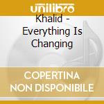 Khalid - Everything Is Changing cd