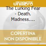 The Lurking Fear - Death. Madness. Horror. Decay cd