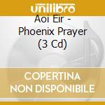 Aoi Eir - Phoenix Prayer (3 Cd) cd musicale