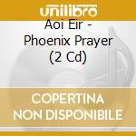 Aoi Eir - Phoenix Prayer (2 Cd) cd musicale