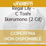 Regal Lily - C Toshi Ikerumono (2 Cd) cd