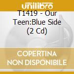 T1419 - Our Teen:Blue Side (2 Cd) cd