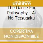 The Dance For Philosophy - Ai No Tetsugaku cd