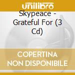 Skypeace - Grateful For (3 Cd) cd