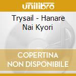 Trysail - Hanare Nai Kyori cd
