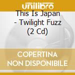 This Is Japan - Twilight Fuzz (2 Cd) cd