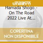 Hamada Shogo - On The Road 2022 Live At Budoukan (2 Blu-Ray) cd