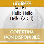 Aoi Eir - Hello Hello Hello (2 Cd) cd musicale