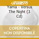 Yama - Versus The Night (3 Cd) cd
