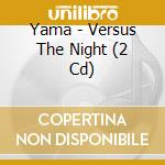 Yama - Versus The Night (2 Cd) cd