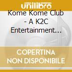 Kome Kome Club - A K2C Entertainment Tour 2021 Daigeizyutusaie (2 Blu-Ray) cd
