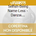 Selfish-Being Name-Less - Danzai Democracy (2 Cd) cd