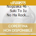 Nogizaka 46 - Suki To Iu No Ha Rock Daze! (2 Cd) cd