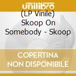 (LP Vinile) Skoop On Somebody - Skoop vinile