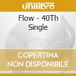 Flow - 40Th Single cd