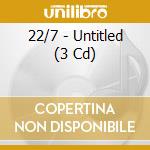 22/7 - Untitled (3 Cd) cd