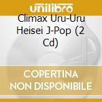 Climax Uru-Uru Heisei J-Pop (2 Cd) cd