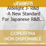 Aldelight J- R&B -A New Standard For Japanese R&B 1996-2010- (2 Cd) cd