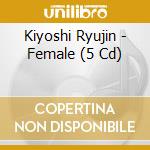 Kiyoshi Ryujin - Female (5 Cd) cd