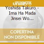 Yoshida Takuro - Ima Ha Mada Jinsei Wo Katarazu cd