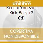 Kenshi Yonezu - Kick Back (2 Cd) cd