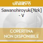 Sawanohiroyuki[Nzk] - V cd