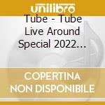Tube - Tube Live Around Special 2022 Reunion cd