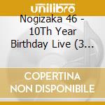 Nogizaka 46 - 10Th Year Birthday Live (3 Blu-Ray) cd