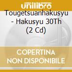 Tougetsuanhakusyu - Hakusyu 30Th (2 Cd) cd