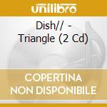 Dish// - Triangle (2 Cd) cd