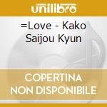 =Love - Kako Saijou Kyun cd