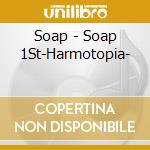 Soap - Soap 1St-Harmotopia- cd