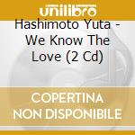 Hashimoto Yuta - We Know The Love (2 Cd) cd