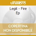 Legit - Fire Ep cd